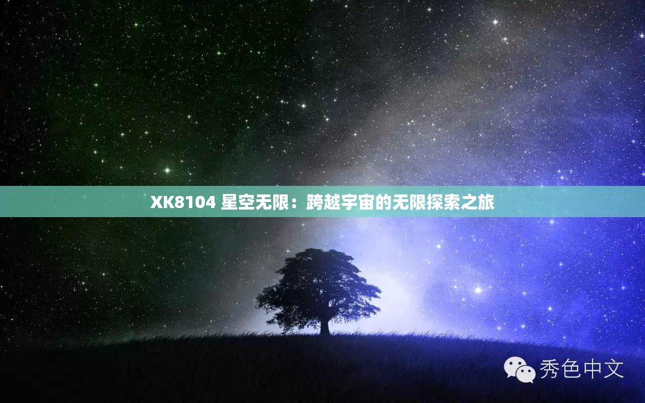 XK8104 星空無(wú)限：跨越宇宙的無(wú)限探索之旅