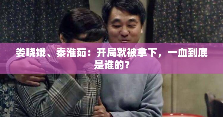 婁曉娥、秦淮茹：開局就被拿下，一血到底是誰的？