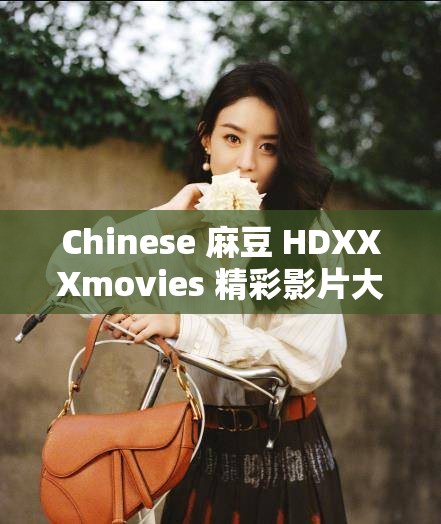 Chinese 麻豆 HDXXXmovies 精彩影片大賞