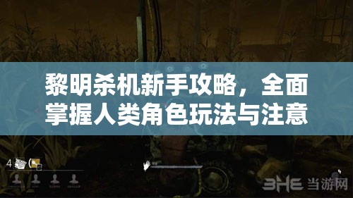 黎明殺機新手攻略，全面掌握人類角色玩法與注意事項匯總指南