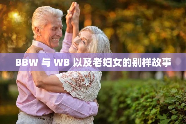 BBW 與 WB 以及老婦女的別樣故事