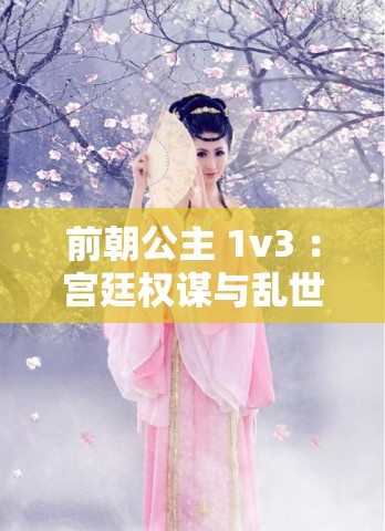 前朝公主 1v3 ：宮廷權(quán)謀與亂世佳人的愛(ài)恨糾葛