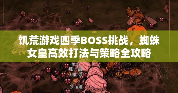 饑荒游戲四季BOSS挑戰(zhàn)，蜘蛛女皇高效打法與策略全攻略