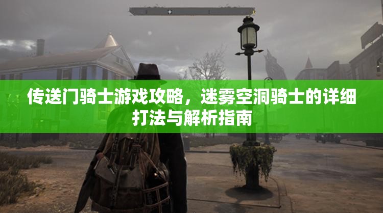 傳送門騎士游戲攻略，迷霧空洞騎士的詳細(xì)打法與解析指南