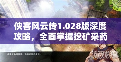 俠客風云傳1.028版深度攻略，全面掌握挖礦采藥高效秘籍大公開