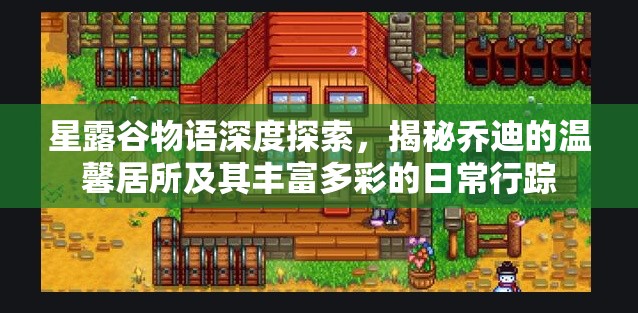 星露谷物語深度探索，揭秘喬迪的溫馨居所及其豐富多彩的日常行蹤