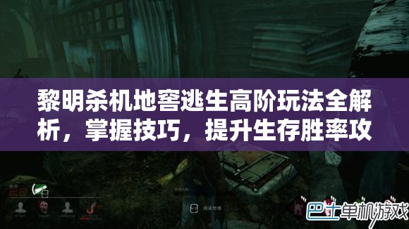 黎明殺機地窖逃生高階玩法全解析，掌握技巧，提升生存勝率攻略