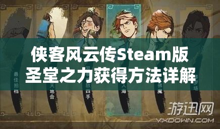 俠客風(fēng)云傳Steam版圣堂之力獲得方法詳解，探索、任務(wù)、挑戰(zhàn)及存檔修改全攻略