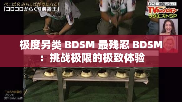 極度另類 BDSM 最殘忍 BDSM：挑戰(zhàn)極限的極致體驗(yàn)