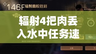 輻射4把肉丟入水中任務速通攻略與高效資源管理技巧詳解