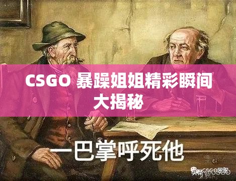 CSGO 暴躁姐姐精彩瞬間大揭秘