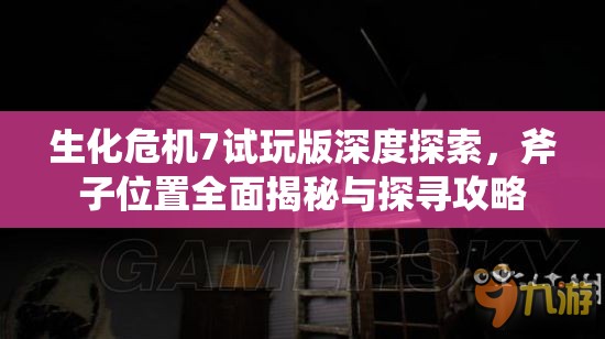 生化危機(jī)7試玩版深度探索，斧子位置全面揭秘與探尋攻略