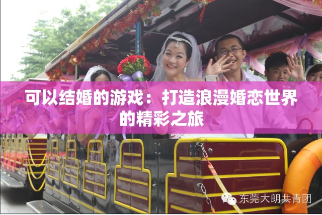 可以結(jié)婚的游戲：打造浪漫婚戀世界的精彩之旅