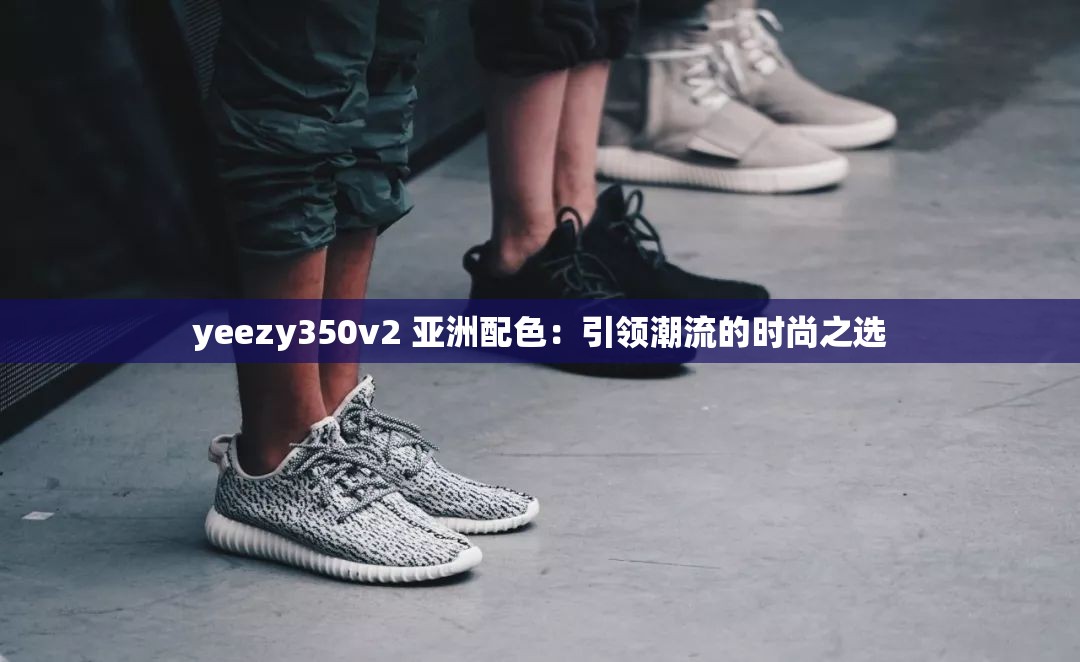 yeezy350v2 亞洲配色：引領潮流的時尚之選