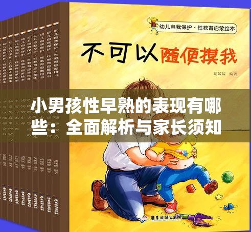 小男孩性早熟的表現(xiàn)有哪些：全面解析與家長須知