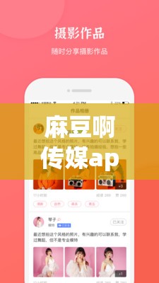 麻豆啊傳媒app下載：一款備受關(guān)注的應(yīng)用軟件