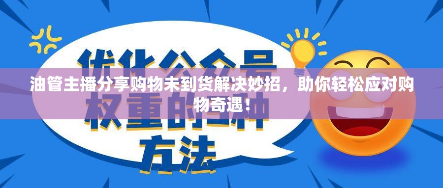 油管主播分享購物未到貨解決妙招，助你輕松應(yīng)對購物奇遇！