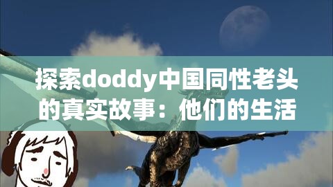 探索doddy中國同性老頭的真實故事：他們的生活、挑戰(zhàn)與社會認知