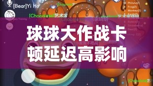 球球大作戰(zhàn)卡頓延遲高影響體驗？掌握這些妙招助你暢享絲滑流暢游戲