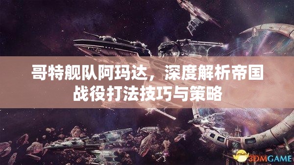 哥特艦隊(duì)阿瑪達(dá)，深度解析帝國戰(zhàn)役打法技巧與策略